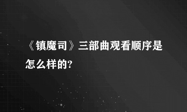 《镇魔司》三部曲观看顺序是怎么样的?