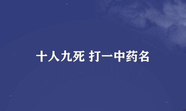 十人九死 打一中药名