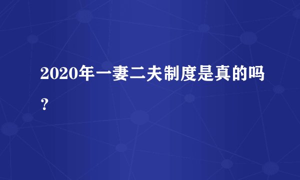 2020年一妻二夫制度是真的吗？