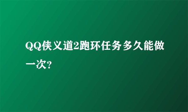 QQ侠义道2跑环任务多久能做一次？