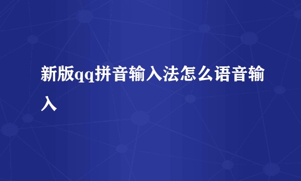 新版qq拼音输入法怎么语音输入