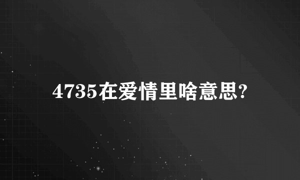 4735在爱情里啥意思?
