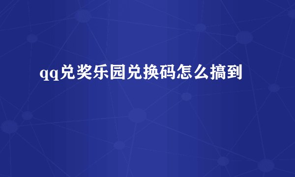 qq兑奖乐园兑换码怎么搞到