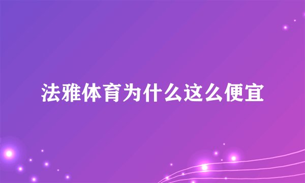 法雅体育为什么这么便宜