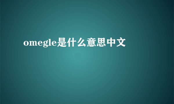omegle是什么意思中文