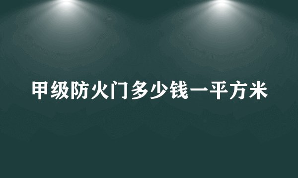甲级防火门多少钱一平方米