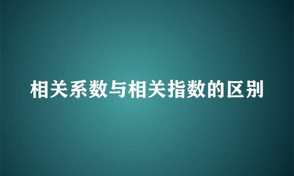 相关系数与相关指数的区别