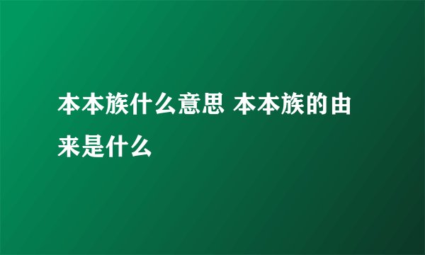 本本族什么意思 本本族的由来是什么