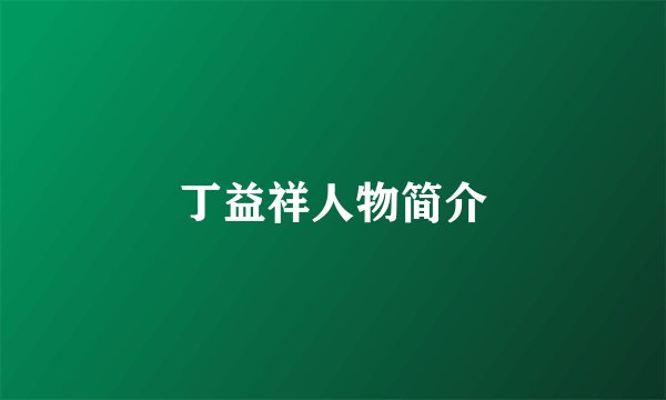 丁益祥人物简介