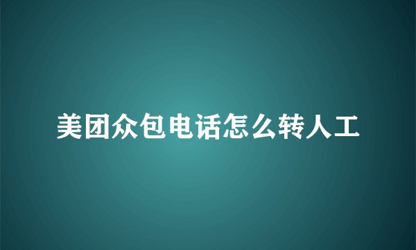 美团众包电话怎么转人工