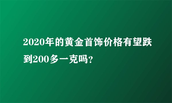 2020年的黄金首饰价格有望跌到200多一克吗？