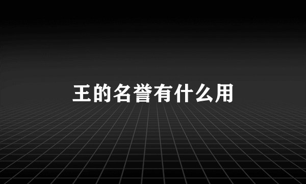 王的名誉有什么用