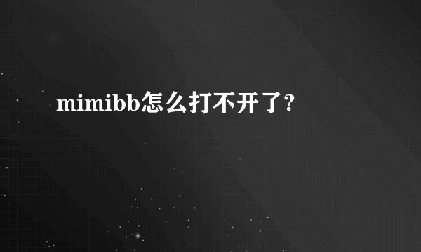 mimibb怎么打不开了?