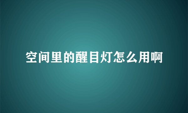空间里的醒目灯怎么用啊