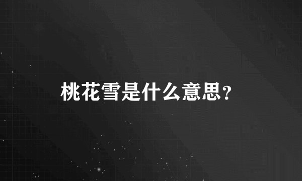桃花雪是什么意思？