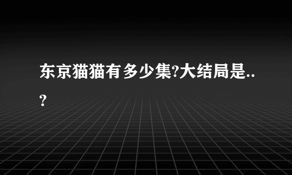 东京猫猫有多少集?大结局是..?