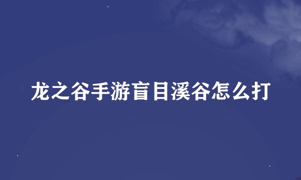 龙之谷手游盲目溪谷怎么打