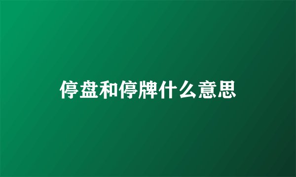 停盘和停牌什么意思