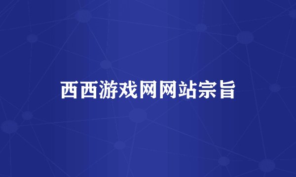 西西游戏网网站宗旨