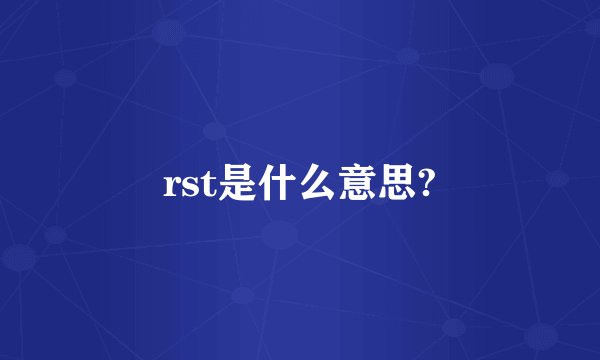rst是什么意思?
