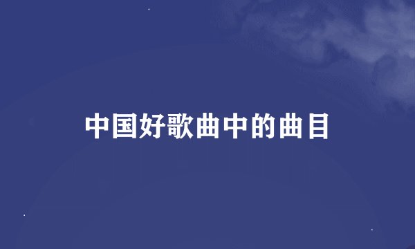 中国好歌曲中的曲目