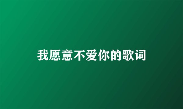 我愿意不爱你的歌词