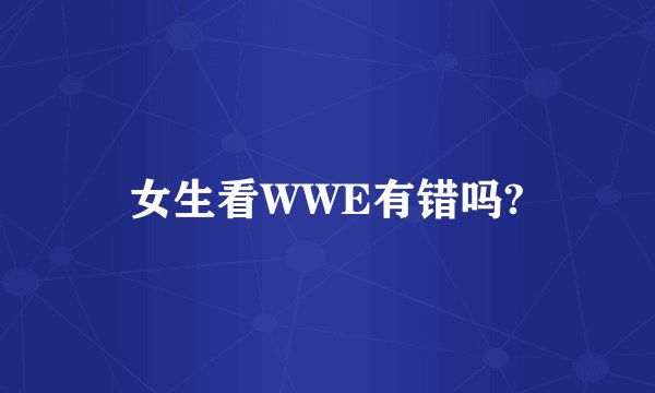 女生看WWE有错吗?