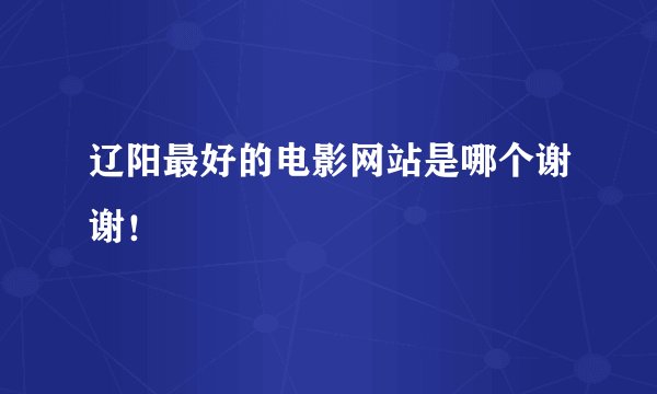辽阳最好的电影网站是哪个谢谢！