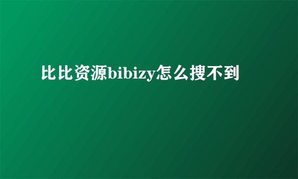 比比资源bibizy怎么搜不到