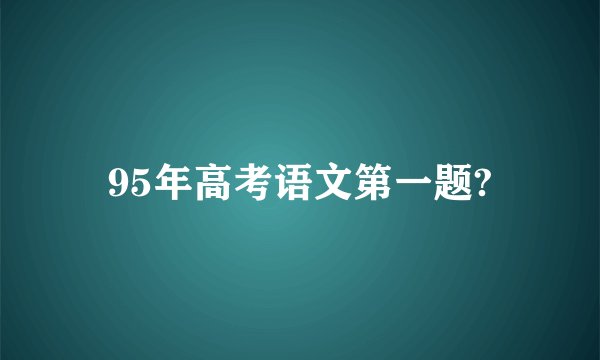 95年高考语文第一题?