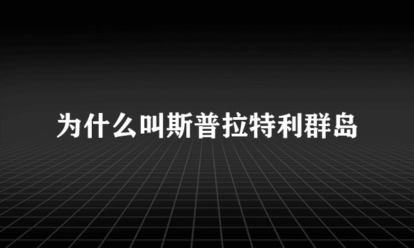 为什么叫斯普拉特利群岛