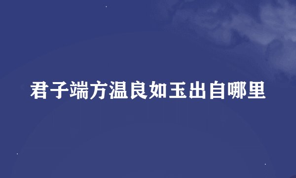 君子端方温良如玉出自哪里