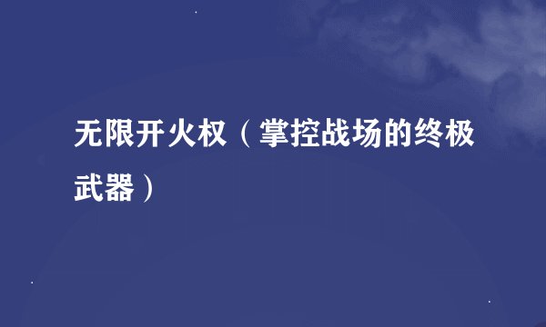 无限开火权（掌控战场的终极武器）