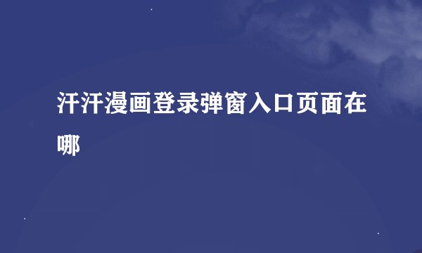 汗汗漫画登录弹窗入口页面在哪
