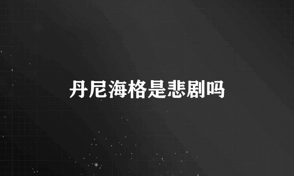 丹尼海格是悲剧吗