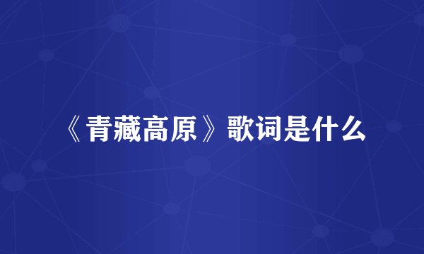 《青藏高原》歌词是什么