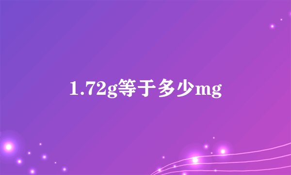 1.72g等于多少mg