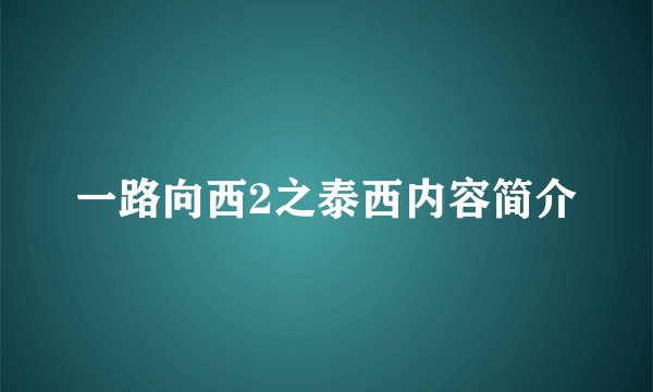 一路向西2之泰西内容简介