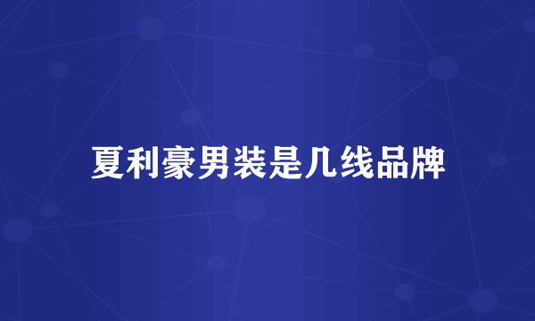 夏利豪男装是几线品牌