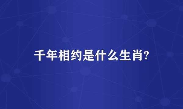 千年相约是什么生肖?