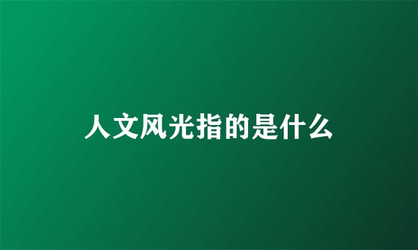 人文风光指的是什么
