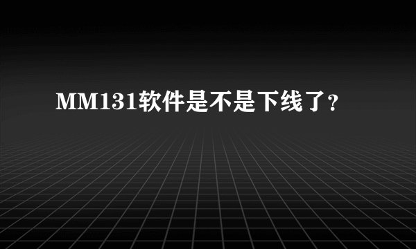 MM131软件是不是下线了？