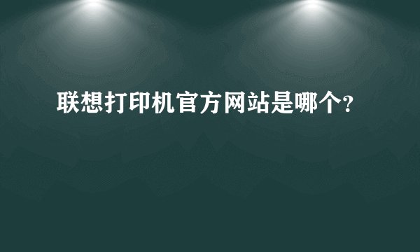 联想打印机官方网站是哪个？