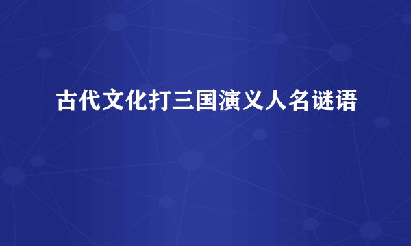 古代文化打三国演义人名谜语