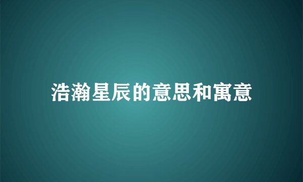 浩瀚星辰的意思和寓意