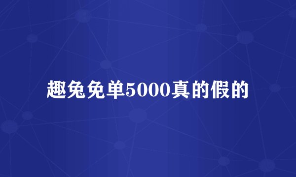趣兔免单5000真的假的
