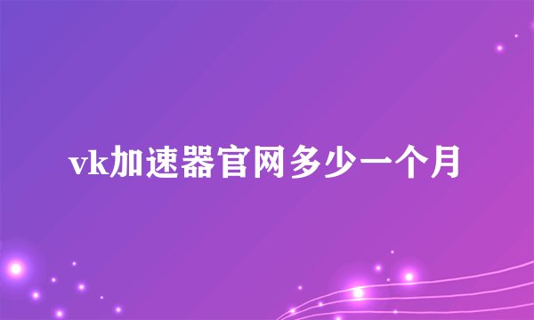 vk加速器官网多少一个月
