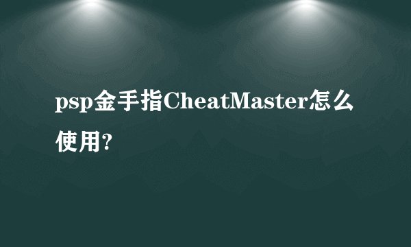 psp金手指CheatMaster怎么使用?