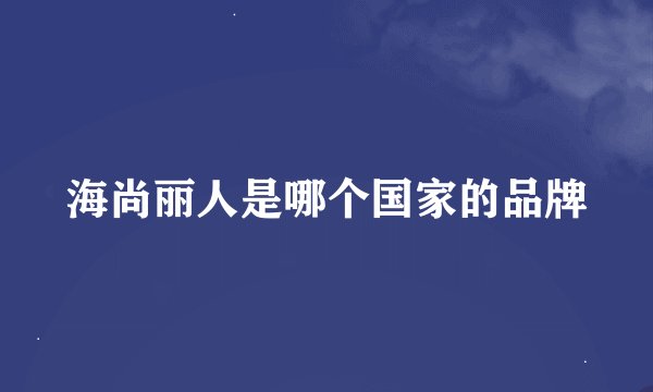 海尚丽人是哪个国家的品牌