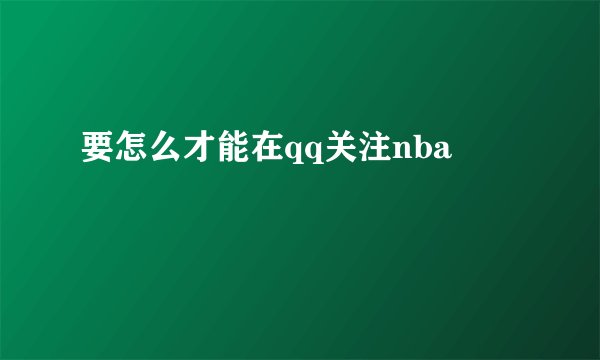要怎么才能在qq关注nba